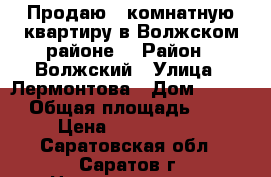 Продаю 3 комнатную квартиру в Волжском районе! › Район ­ Волжский › Улица ­ Лермонтова › Дом ­ 15/3 › Общая площадь ­ 60 › Цена ­ 2 700 000 - Саратовская обл., Саратов г. Недвижимость » Квартиры продажа   